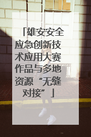 雄安安全应急创新技术应用大赛作品与多地资源“无缝对接”