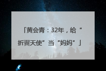 黄会青：32年，给“折翼天使”当“妈妈”
