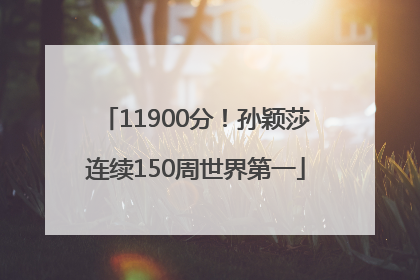 11900分！孙颖莎连续150周世界第一