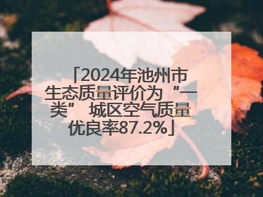 2024年池州市生态质量评价为“一类” 城区空气质量优良率87.2%