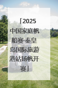 2025中国家庭帆船赛·秦皇岛国际旅游港站扬帆开赛