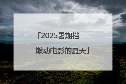 2025暑期档——燃动电影的夏天