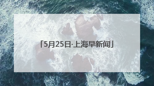 5月25日·上海早新闻