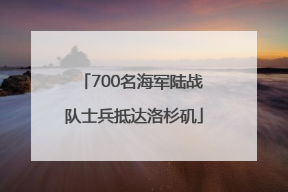 700名海军陆战队士兵抵达洛杉矶