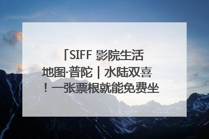 SIFF 影院生活地图·普陀｜水陆双喜！一张票根就能免费坐苏州河游船～