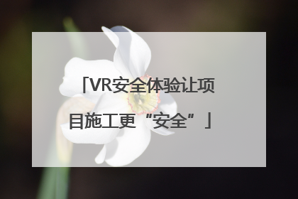 VR安全体验让项目施工更“安全”